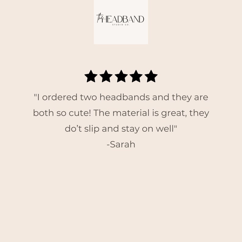 May include: Five star review for headbands. The review reads "I ordered two headbands and they are both so cute! The material is great, they don't slip and stay on well." -Sarah