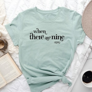 When There Are Nine Shirt, RBG Shirt, Ruth Bader Ginsburg Shirt, Ruth Bader Ginsburg Gift, RBG Gift, RBG Quotes, The Notorious Rbg