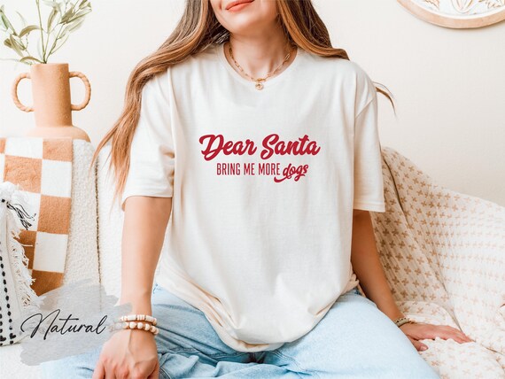 Dear Santa Bring Me More Dogs Shirt, Dog Lovers Christmas Gift, Dog Mom Christmas Shirt, Dog Dad Christmas, Animal Lovers Christmas Gift.