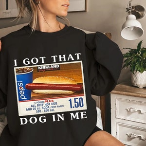 Costco Hot Dog Combo I Got That Dog In Me Sweatshirt