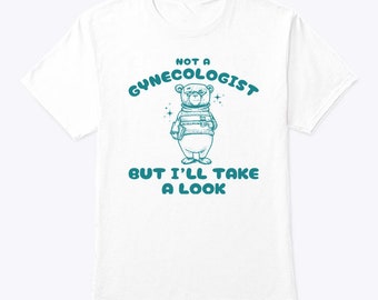 Not A Gynecologist But I’ll Take A Look Shirt