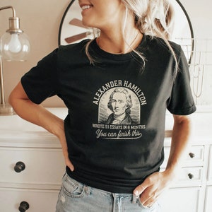 Alexander Hamilton ha scritto 51 saggi in 6 mesi. Puoi finire questa maglietta.