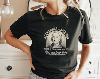 Alexander Hamilton Wrote 51 Essays In 6 Months You Can Finish This Shirt