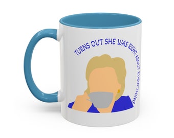 Hillary Clinton Turns Out She Was Right About Everything Mug