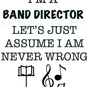 I&#39;M A BAND DIRECTOR Let’s Assume I am Never Wrong *digital only*