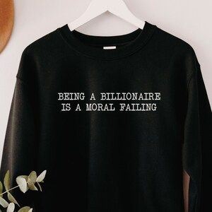 Being a Billionaire is a Moral Failing Sweatshirt, Social Justice Premium Crewneck, Fair Wages Top, Democratic Socialism, Gift for Activists