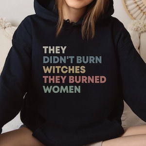 They Didn't Burn Witches They Burned Women Hoodie, Feminist Sweatshirt, Women's Rights Pullover, Smash the Patriarchy Witch Shirt, Equality