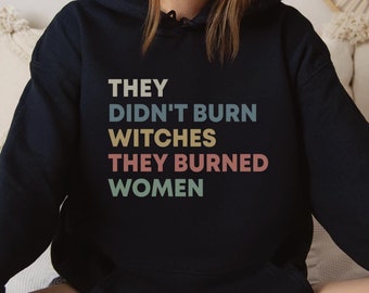 They Didn't Burn Witches They Burned Women Hoodie, Feminist Sweatshirt, Women's Rights Pullover, Smash the Patriarchy Witch Shirt, Equality