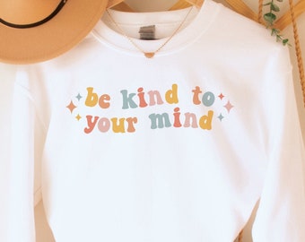 Be Kind to Your Mind Sweatshirt, Mental Health Top, Self Care Clothing, Anxiety Crewneck, Depression Shirt, Mindfulness Gift, Therapist Top