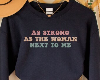 As Strong as the Woman Next to Me Sweatshirt, Feminist Crewneck, Empowered Women Empower Women, Women's Rights Equality Top, Girl Power Gift