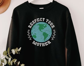 Respect Your Mother Sweatshirt, Save the Earth Crewneck, Mother Nature Top, Environmentalist Gift, Climate Change is Real, Earth Day Apparel