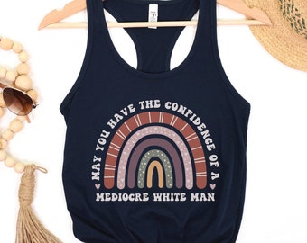 May You Have the Confidence of a Mediocre White Man Tank, Funny Feminist Top, Boho Feminism Women's Shirt, Equal Rights Top, Girl Power Gift