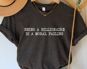 Being a Billionaire is a Moral Failing T-Shirt, Social Justice Shirt, Democratic Socialist Tee, Fair Wages Top, Gift for Activists