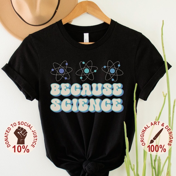 Because Science Shirt, Funny Science TShirt, Scientist Gift, Science Lover Tee, Nerdy Geek T-Shirt, Science is Real Top, Believe in Science