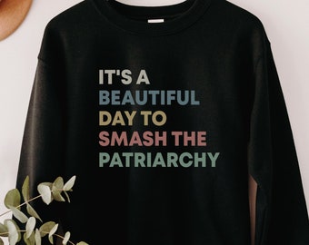 Smash the Patriarchy Sweatshirt, Feminist Premium Crewneck, Equal Rights Top, Feminism Gift, It&#39;s a Beautiful Day to Smash the Patriarchy