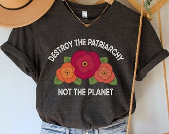 Destroy the Patriarchy Not the Planet Shirt, Feminist T-Shirt, Social Justice Tee, Environmentalist Top, Equality T Shirt, Save the Earth