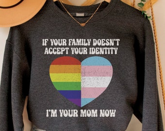If Your Family Doesn't Accept Your Identity I'm Your Mom Now Sweatshirt, Pride Crewneck, Free Mom Hugs Top, LBGTQ Ally Shirt, Gay Rights Top