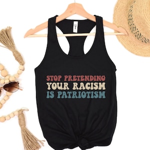 Stop Pretending Your Racism is Patriotism Tank, Antiracist Tank Top, Anti Trump Top, BLM Women&#39;s Tank, Liberal Shirt, Anti Racist Racerback