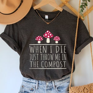 When I Die Just Throw Me in the Compost Shirt, Cottagecore Mushroom Tee, Compost T Shirt, Sustainable Farmer Gift, Permaculture Farm T-Shirt