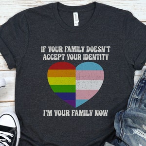 If Your Family Doesn't Accept Your Identity, I'm Your Family Now Shirt, Pride Month TShirt, Inclusive Pride Tee, Protect Trans Kids T-Shirt