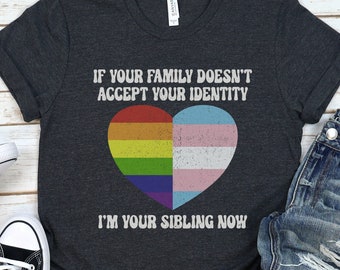 If Your Family Doesn't Accept Your Identity, I'm Your Sibling Now Shirt, Pride Month TShirt, Inclusive Pride Top, Gender Neutral Rainbow Tee