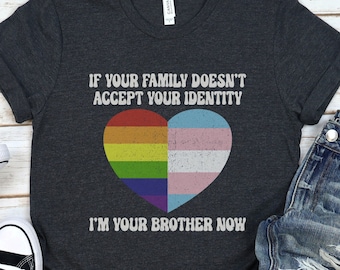 If Your Family Doesn't Accept Your Identity, I'm Your Brother Now Shirt, Pride Month Tee, Transgender Rights, LBGTQ Ally T-Shirt, Gay Pride