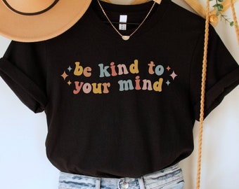 Be Kind to Your Mind Shirt, Mental Health T-Shirt, Self Care Clothing, Anxiety TShirt, Depression Tee, Mindfulness Gift, Therapist Apparel