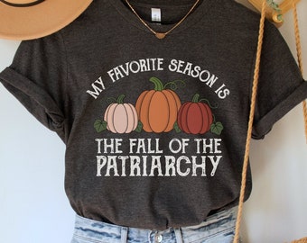 My Favorite Season is the Fall of the Patriarchy Shirt, Funny Feminist Tee, Equal Rights TShirt, Fall Feminism Top, Pro Choice Clothing