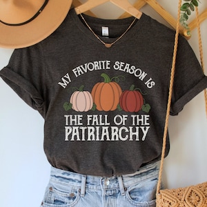 Ma saison préférée est la chemise Fall of the Patriarchy, Funny Feminist Tee, Equal Rights TShirt, Fall Feminism Top, Pro Choice Clothing