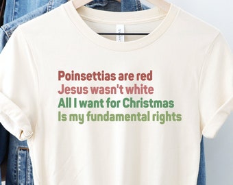Poinsettias are Red, Jesus Wasn't White, All I Want for Christmas is my Fundamental Rights Shirt, Pro Choice Xmas T-Shirt, Roe Feminist Gift