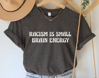 Racism is Small Brain Energy Shirt, Antiracist TShirt, Social Justice Gift, Activist Apparel, BLM Clothing, Progressive Tee, Anti Racist Top