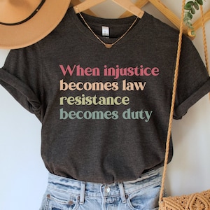 When Injustice Becomes Law Resistance Becomes Duty Shirt, Protest T-Shirt, Pro Choice Tee, Social Justice Gift, Human Rights Tee, Equality