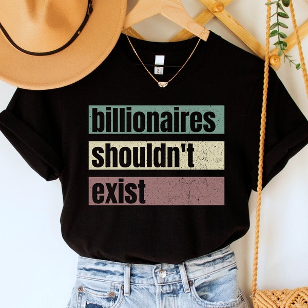 Billionaires Shouldn't Exist Shirt, Anti Capitalist Tee, Social Justice Top, Leftist T-Shirt, Socialist Clothing, Workers' Rights Reform Tee