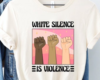 White Silence is Violence Shirt, Antiracist T-Shirt, Black Lives Matter Tee, Social Justice Tshirt, Gift for Activists, Say Their Names Top
