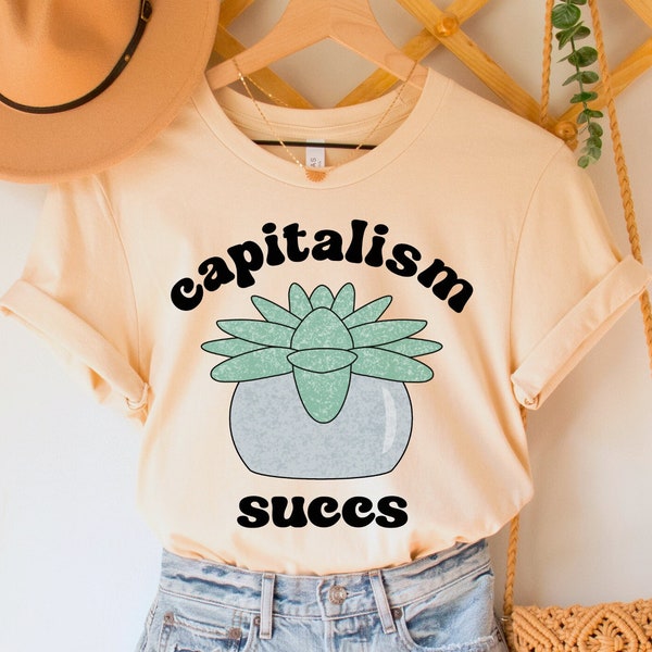 Capitalism Succs Shirt, Anti Capitalist TShirt, Funny Leftist Tee, Socialist Succulent Top, Social Justice Shirt, Progressive Socialism Gift