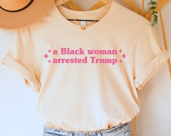 A Black Woman Arrested Trump Shirt, Fani Willis TShirt, Trump Indictment Tee, Trump for Prison 2024, Democrat Gift, Funny Anti-Trump Shirt