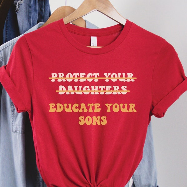 Protect Your Daughters Educate Your Sons Shirt, Feminist T-Shirt, Women's Empowerment Tee, Equal Rights TShirt, Protect Women's Rights Gift