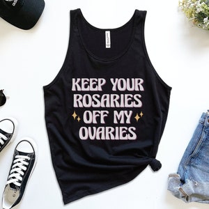 Keep Your Rosaries Off My Ovaries Tank, Feminist Top, Pro Choice Shirt, Gift for Feminists, Planned Parenthood Tank, Reproductive Rights