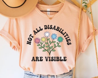 Not All Disabilities Are Visible Shirt, Hidden Disability Awareness Tee, Invisible Disabilities T-Shirt, Anti Ableism Tee, Accessibility Top
