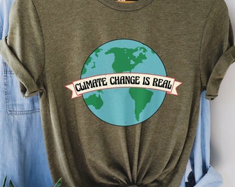 Climate Change is Real Shirt, Environmentalist T-Shirt, Eco Friendly Tee, Save the Planet Top, Earth Day Clothing, Activist Gift, Ecology