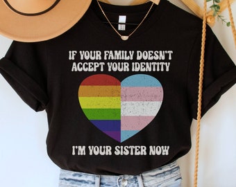If Your Family Doesn't Accept Your Identity, I'm Your Sister Now Shirt, Pride Month Tee, Transgender Rights, LBGTQ Ally T-Shirt, Gay Pride