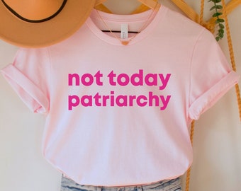 Not Today Patriarchy Shirt, Funny Feminist Tee, Girl Power TShirt, Women's Empowerment Top, Pink Equality T-Shirt, Feminism Protest Gift