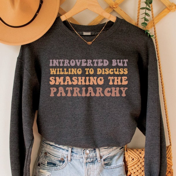 Introverted But Willing to Discuss Smashing the Patriarchy Sweatshirt, Feminist Gift, Women's Empowerment Top, Feminism Sweater, Girl Power