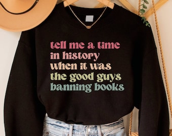 Banned Books Sweatshirt, Tell Me a Time in History When it Was the Good Guys Banning Books Shirt, Read Banned Books, Reading Librarian Gift