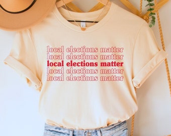 Local Elections Matter Shirt, Vote Local TShirt, Voting T-Shirt, Progressive Top, Vote Blue Tee, Democrat Gift, Down Ballot Elections Shirt
