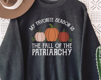 My Favorite Season is the Fall of the Patriarchy Sweatshirt, Funny Feminist Crewneck, Equal Rights Premium Pullover, Fall Pro Choice Top