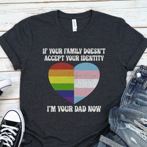 If Your Family Doesn't Accept Your Identity, I'm Your Dad Now Shirt, Pride Month TShirt, Free Dad Hugs Tee, LBGTQ Ally T-Shirt, Gay Rights
