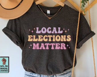 Local Elections Matter Shirt, Voting T-Shirt, Vote Local TShirt, Progressive Tee, Vote Blue Top, Democrat Gift, Down-Ballot Elections Shirt