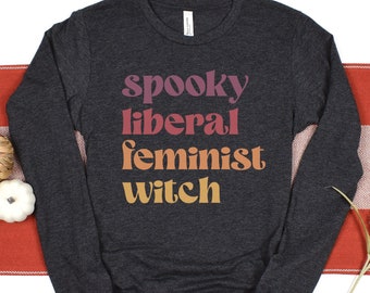 Spooky Liberal Feminist Witch Long Sleeve T-Shirt, Fall Feminism Tee, Funny Girl Power TShirt, Halloween Women's Empowerment Shirt, Pro Roe