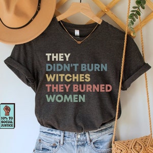 They Didn't Burn Witches They Burned Women Shirt, Feminist Witch Tee, Smash the Patriarchy, Women's Rights Top, Equality TShirt, Pro Roe